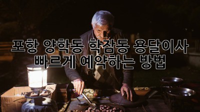 포항 양학동 학잠동 용달이사 빠르게 예약하는 방법
