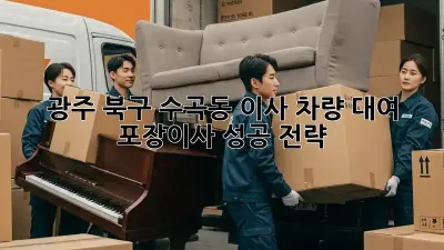 광주 북구 수곡동 이사 차량 대여: 포장이사 성공 전략!